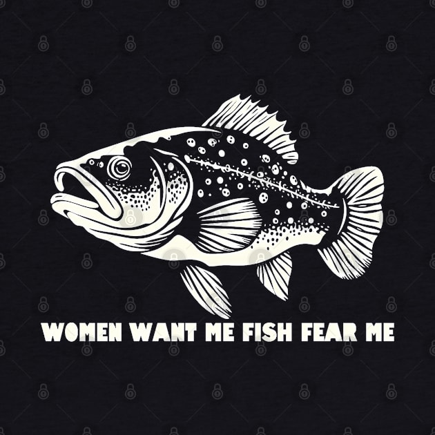 Women Want Me Fish Fear Me by WildPackDesign